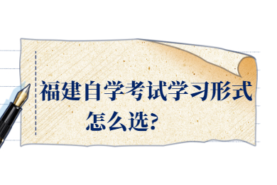 福建自學考試學習形式怎么選