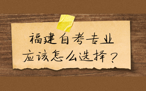 福建自考專業(yè)應(yīng)該怎么選擇？