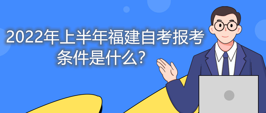 2022年上半年福建自考報(bào)考條件是什么？