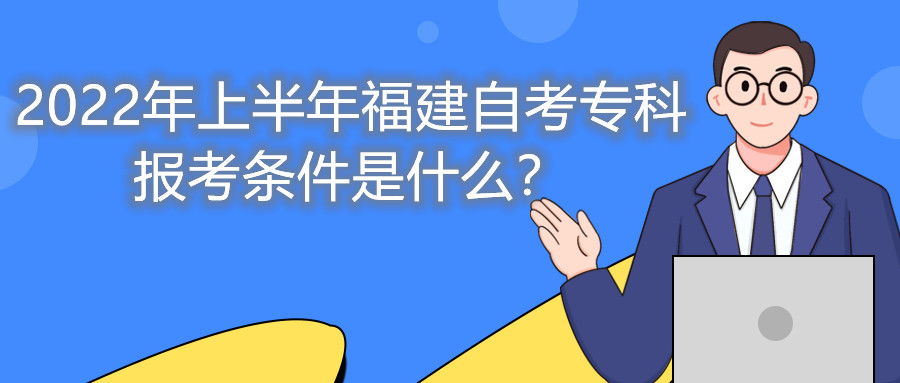 2022年上半年福建自考專科報(bào)考條件是什么？