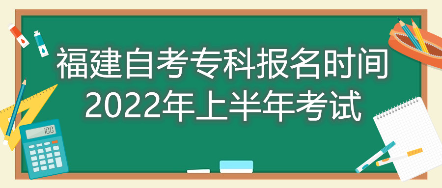 福建自考?？茍竺麜r間2022年上半年考試