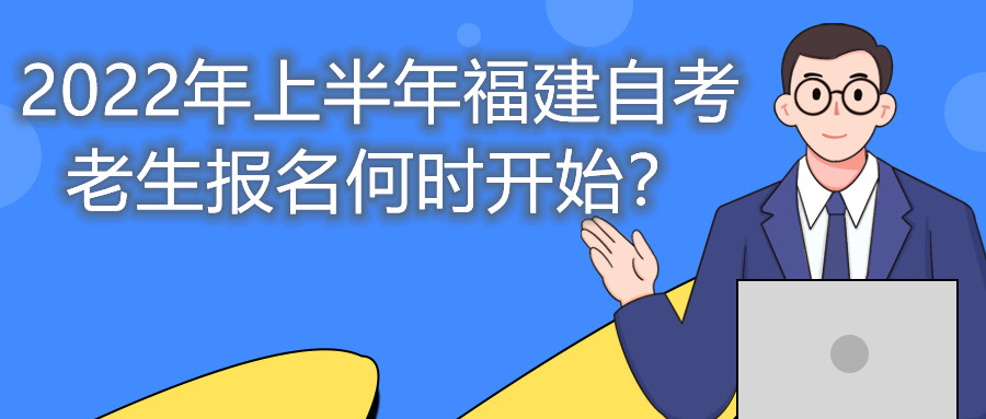 2022年上半年福建自考老生報(bào)名何時(shí)開(kāi)始？