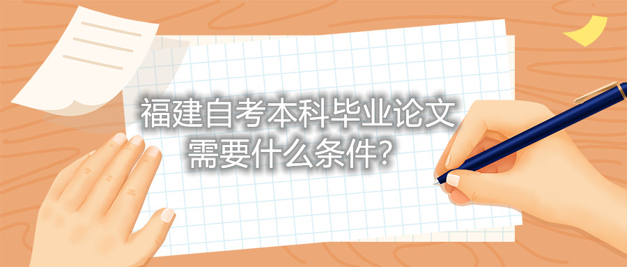 福建自考本科畢業(yè)論文需要什么條件？