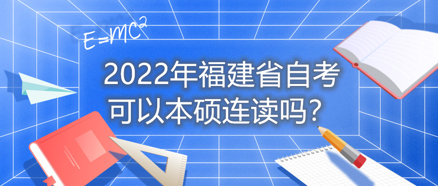2022年福建省自考可以本碩連讀嗎？