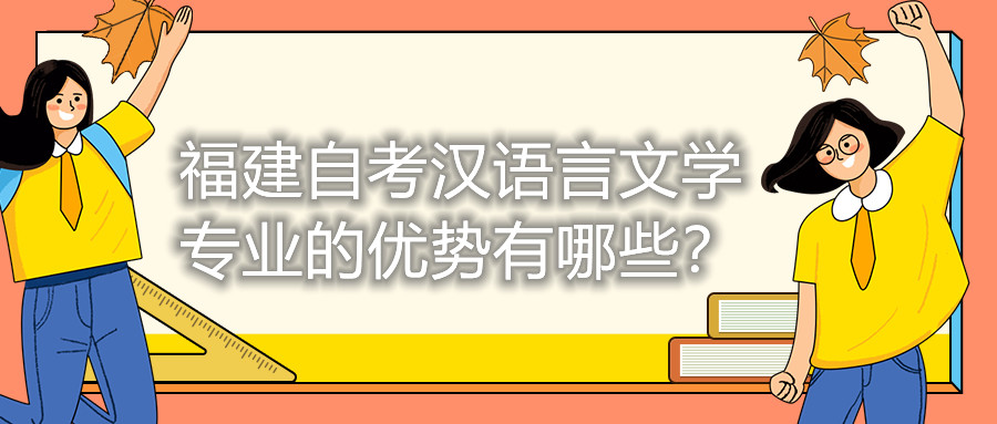 福建自考漢語言文學(xué)專業(yè)的優(yōu)勢(shì)有哪些？