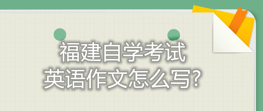 福建自學(xué)考試英語(yǔ)作文怎么寫?