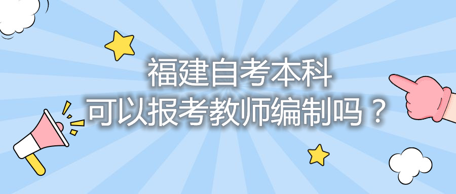 福建自考本科可以報考教師編制嗎？