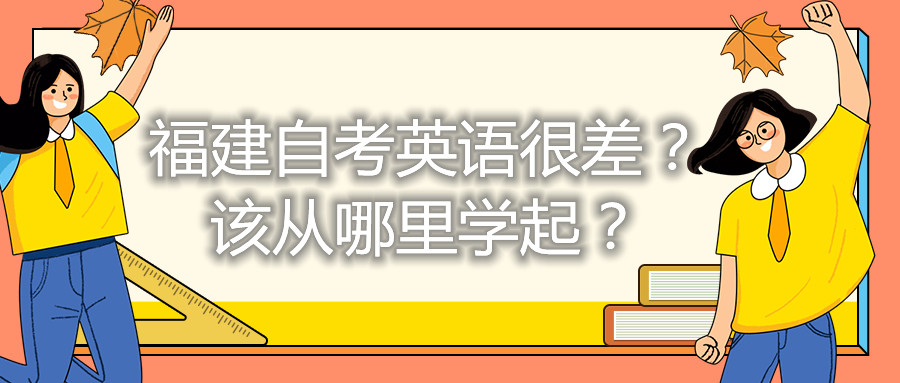 福建自考英語很差？該從哪里學(xué)起？