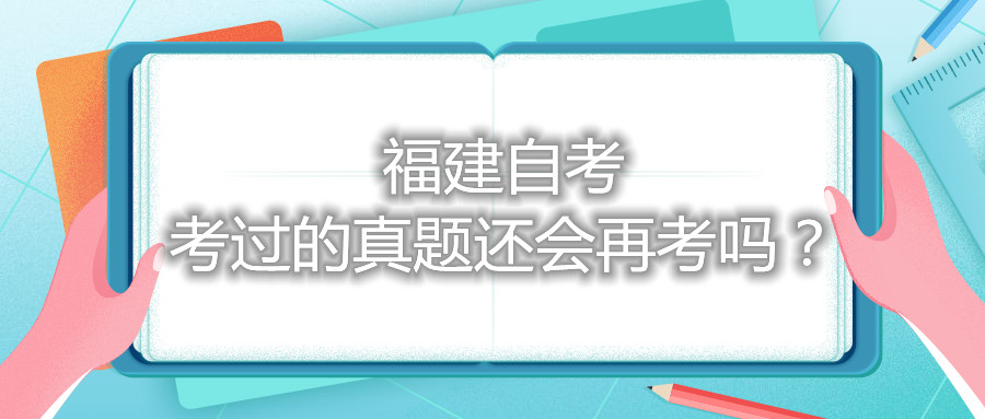 福建自考考過的真題還會再考嗎？