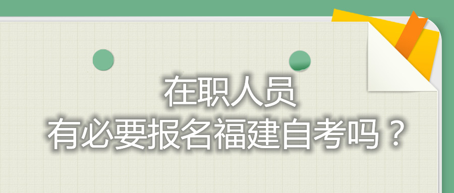 在職人員有必要報(bào)名福建自考嗎？